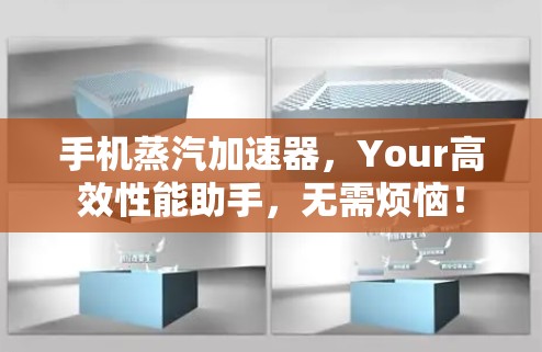 手机蒸汽加速器，Your高效性能助手，无需烦恼！