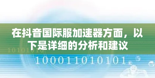 在抖音国际服加速器方面，以下是详细的分析和建议