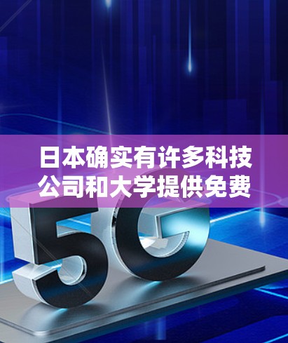 日本确实有许多科技公司和大学提供免费的加速器或设备，这些服务通常针对特定的设备类型。以下是一些主要的加速器或设备来源