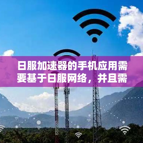 日服加速器的手机应用需要基于日服网络，并且需要经过严格的审核和测试。以下是帮助你快速找到日服加速器的步骤