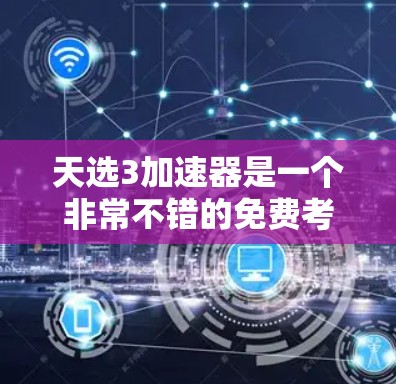 天选3加速器是一个非常不错的免费考试加速器，特别适合需要快速提升成绩的人。它支持多种考试类型，包括公务员、考研、选调生、教师资格、银行、ski等。通过天选3，你可以快速提升成绩，节省时间，提高效率