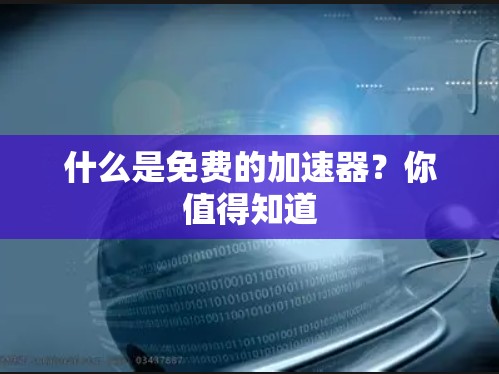 什么是免费的加速器？你值得知道