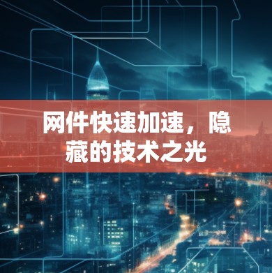 网件快速加速，隐藏的技术之光