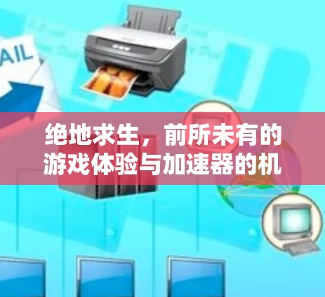 绝地求生，前所未有的游戏体验与加速器的机遇