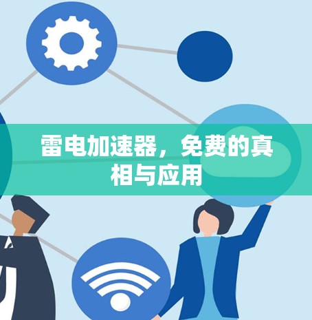 雷电加速器,免费的真相与应用 雷电加速器,免费的真相与应用