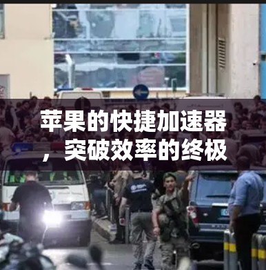 苹果的快捷加速器，突破效率的终极工具