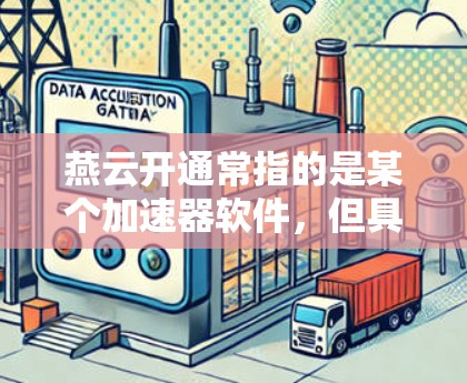 燕云开通常指的是某个加速器软件，但具体的燕云开什么加速器免费可能因不同的平台或版本而有所不同。以下是一些常见的免费加速器推荐，供你参考