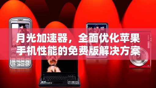 月光加速器，全面优化苹果手机性能的免费版解决方案
