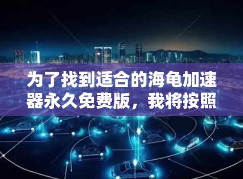 为了找到适合的海龟加速器永久免费版，我将按照以下步骤进行分析