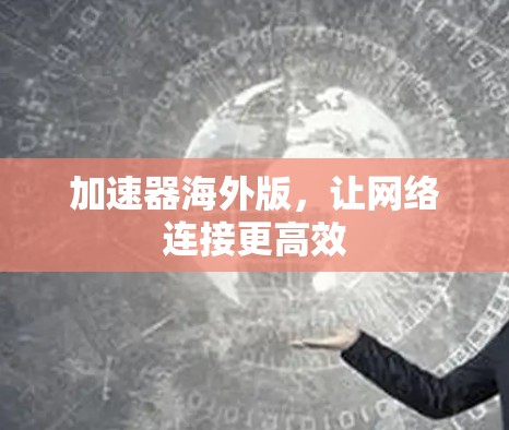 加速器海外版，让网络连接更高效