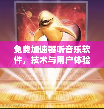 免费加速器听音乐软件,技术与用户体验的完美融合 免费加速器听音乐软件,技术与用户体验的完美融合