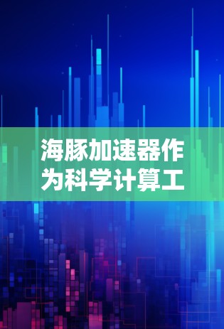 海豚加速器作为科学计算工具，提供免费服务通常是在特定时间段内，如7月1日至7月7日。以下是对该服务的详细分析