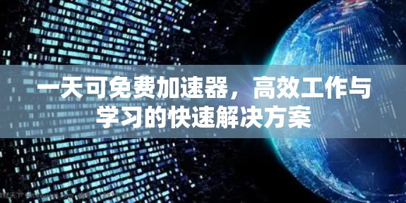 一天可免费加速器，高效工作与学习的快速解决方案
