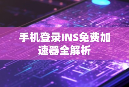 手机登录INS免费加速器全解析