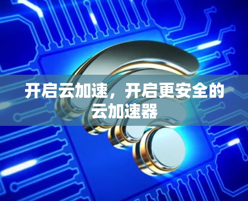 开启云加速，开启更安全的云加速器