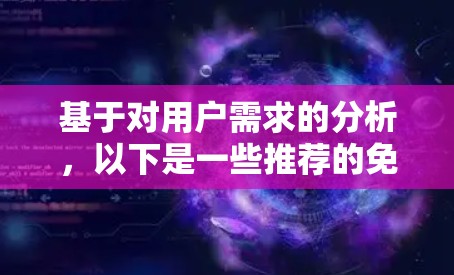 基于对用户需求的分析,以下是一些推荐的免费超级加速器,它们提供了不同的功能和适合的用户群体 基于对用户需求的分析,以下是一些推荐的免费超级加速器,它们提供了不同的功能和适合的用户群体