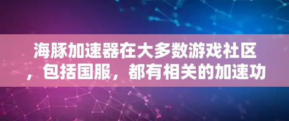 海豚加速器在大多数游戏社区,包括国服,都有相关的加速功能。具体是否免费,取决于游戏的模式和国服的设置。以下是一些关键点 海豚加速器在大多数游戏社区,包括国服,都有相关的加速功能。具体是否免费,取决于游戏的模式和国服的设置。以下是一些关键点