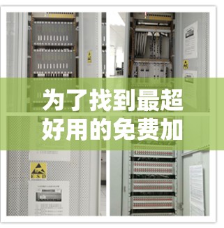 为了找到最超好用的免费加速器，以下是一步步的建议