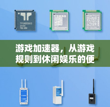 游戏加速器,从游戏规则到休闲娱乐的便捷工具 游戏加速器,从游戏规则到休闲娱乐的便捷工具