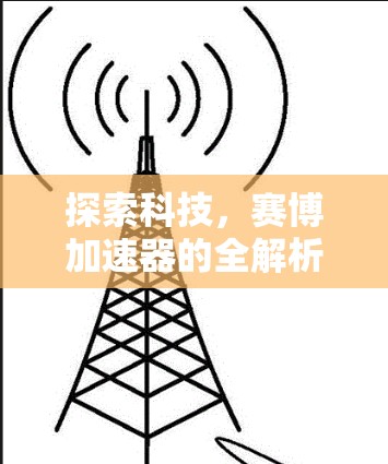 探索科技，赛博加速器的全解析