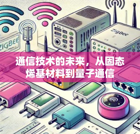 通信技术的未来,从固态烯基材料到量子通信 通信技术的未来,从固态烯基材料到量子通信