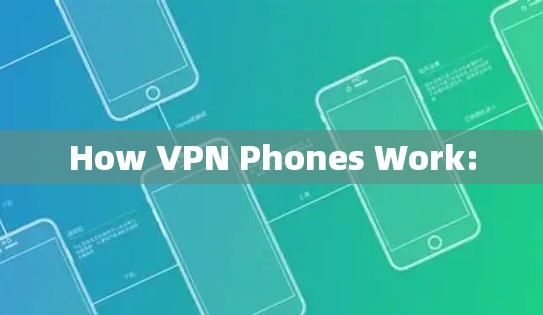 How VPN Phones Work: