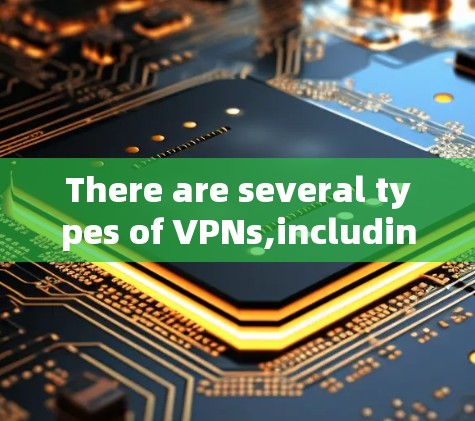 There are several types of VPNs,including: