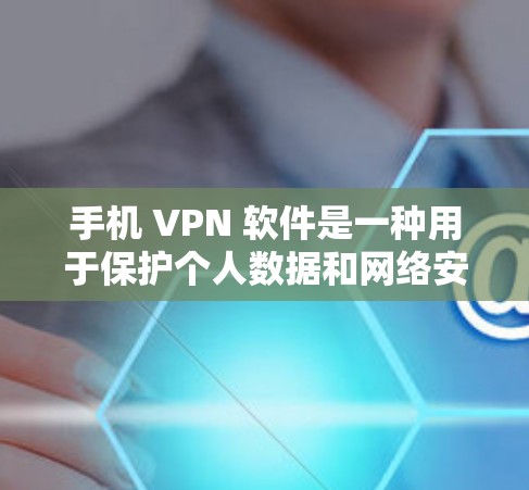 手机 VPN 软件是一种用于保护个人数据和网络安全的工具,通过设置VPN连接来连接互联网,同时加密数据以防止恶意软件和网络攻击。以下是对手机 VPN 软件的详细总结 手机 VPN 软件是一种用于保护个人数据和网络安全的工具,通过设置VPN连接来连接互联网,同时加密数据以防止恶意软件和网络攻击。以下是对手机 VPN 软件的详细总结
