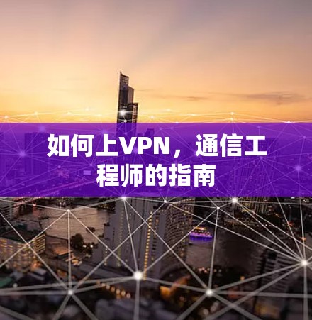 如何上VPN,通信工程师的指南 如何上VPN,通信工程师的指南