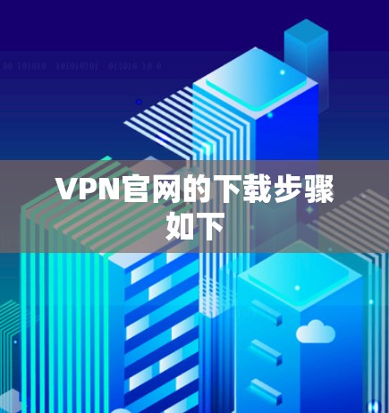 VPN官网的下载步骤如下 VPN官网的下载步骤如下