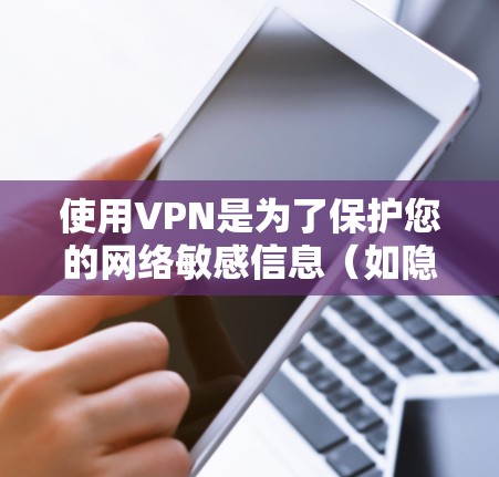 使用VPN是为了保护您的网络敏感信息(如隐私、账户、文件等)避免网络攻击和网络犯罪的影响。以下是关于使用VPN的一些关键步骤和注意事项 使用VPN是为了保护您的网络敏感信息(如隐私、账户、文件等)避免网络攻击和网络犯罪的影响。以下是关于使用VPN的一些关键步骤和注意事项