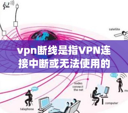 vpn断线是指VPN连接中断或无法使用的现象。这种情况可能由多种因素引起,包括但不限于以下几点 vpn断线是指VPN连接中断或无法使用的现象。这种情况可能由多种因素引起,包括但不限于以下几点