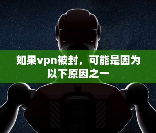 如果vpn被封,可能是因为以下原因之一 如果vpn被封,可能是因为以下原因之一