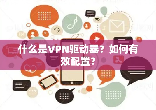 什么是VPN驱动器?如何有效配置? 什么是VPN驱动器?如何有效配置?