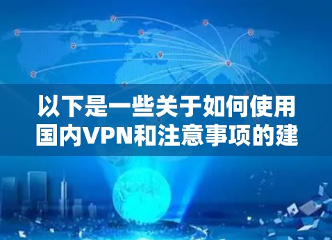 以下是一些关于如何使用国内VPN和注意事项的建议