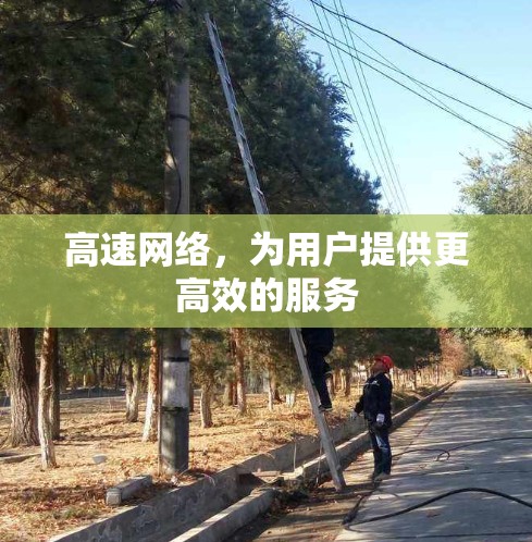 高速网络,为用户提供更高效的服务 高速网络,为用户提供更高效的服务