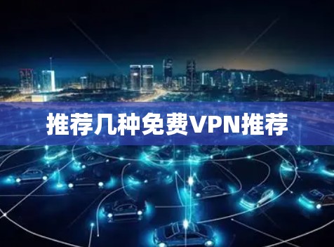 推荐几种免费VPN推荐 推荐几种免费VPN推荐
