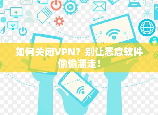 如何关闭VPN?别让恶意软件偷偷溜走! 如何关闭VPN?别让恶意软件偷偷溜走!