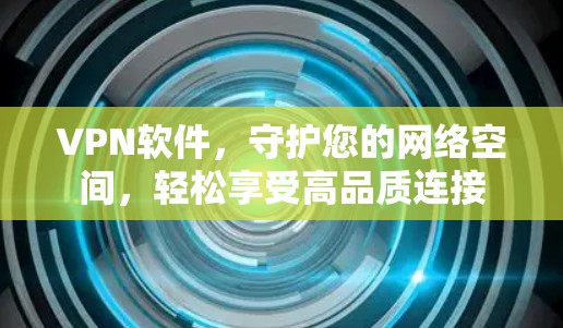 VPN软件，守护您的网络空间，轻松享受高品质连接