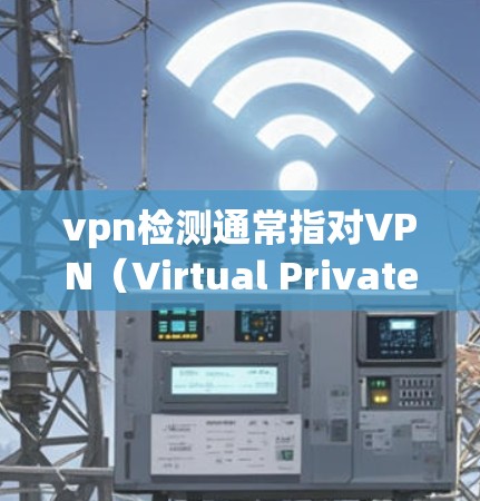 vpn检测通常指对VPN(Virtual Private Network,VPN)的安全性检测,旨在确保VPN协议的安全性,防止被攻击者获取敏感信息。以下是关于VPN检测的一些基本概念和方法 vpn检测通常指对VPN(Virtual Private Network,VPN)的安全性检测,旨在确保VPN协议的安全性,防止被攻击者获取敏感信息。以下是关于VPN检测的一些基本概念和方法