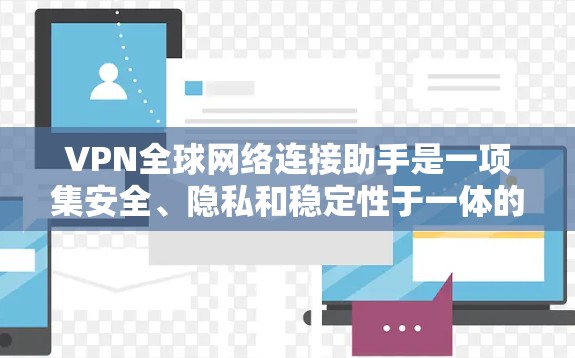 VPN全球网络连接助手是一项集安全、隐私和稳定性于一体的网络服务,旨在为用户提供可靠、可靠且高安全性的网络连接。以下是关于中国主要VPN全球网络连接助手的详细介绍 VPN全球网络连接助手是一项集安全、隐私和稳定性于一体的网络服务,旨在为用户提供可靠、可靠且高安全性的网络连接。以下是关于中国主要VPN全球网络连接助手的详细介绍