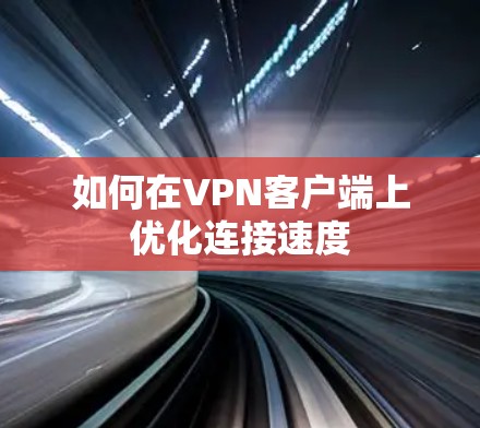 如何在VPN客户端上优化连接速度 如何在VPN客户端上优化连接速度