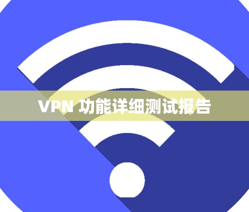 VPN 功能详细测试报告 VPN 功能详细测试报告
