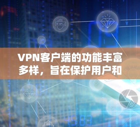 VPN客户端的功能丰富多样,旨在保护用户和网络的安全。以下是其主要功能的详细介绍 VPN客户端的功能丰富多样,旨在保护用户和网络的安全。以下是其主要功能的详细介绍