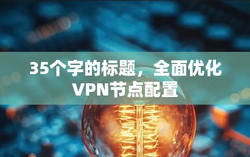35个字的标题,全面优化VPN节点配置 35个字的标题,全面优化VPN节点配置