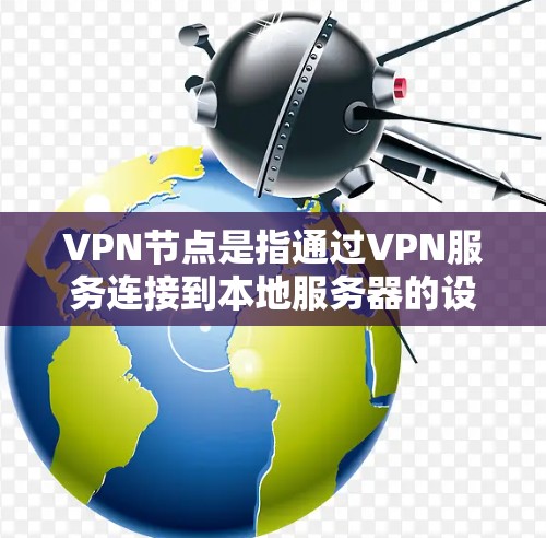 VPN节点是指通过VPN服务连接到本地服务器的设备,用于远程访问网络资源。在泰国,VPN节点的提供者可能会根据地区的网络状况、语言需求和用户需求来提供服务。以下是一些可能的VPN节点在泰国的情况 VPN节点是指通过VPN服务连接到本地服务器的设备,用于远程访问网络资源。在泰国,VPN节点的提供者可能会根据地区的网络状况、语言需求和用户需求来提供服务。以下是一些可能的VPN节点在泰国的情况