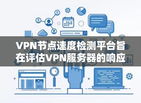 VPN节点速度检测平台旨在评估VPN服务器的响应时间和稳定性，帮助用户了解服务器的性能和稳定性情况。以下是关于如何使用和使用这样的平台的总结