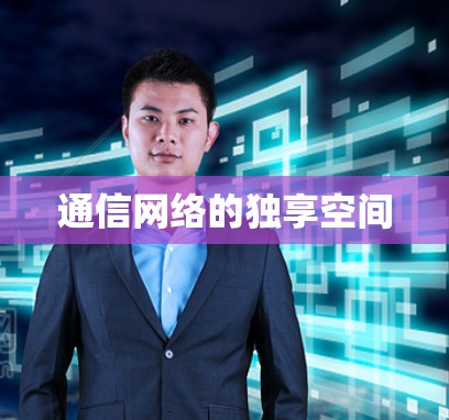 通信网络的独享空间 通信网络的独享空间