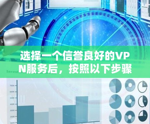 选择一个信誉良好的VPN服务后,按照以下步骤进行操作 选择一个信誉良好的VPN服务后,按照以下步骤进行操作