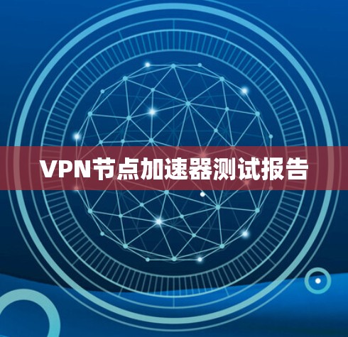 VPN节点加速器测试报告 VPN节点加速器测试报告